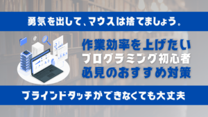 【Windows派向け】作業効率を上げたいプログラミング初心者におすすめの対策 【ブラインドタッチは不要】
