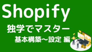 Shopifyを独学でマスター【基本構築～設定編】