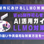 【初心者向け】Web制作におけるLLMO対策とは？SEOとの違いや具体的な対策方法